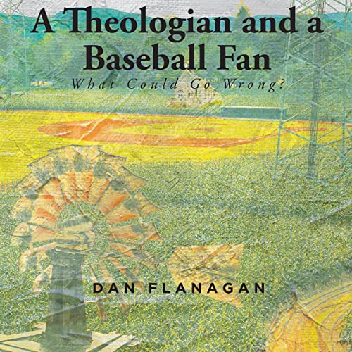 A Theologian and a Baseball Fan: What Could Go Wrong? by Dan Flanagan episode artwork