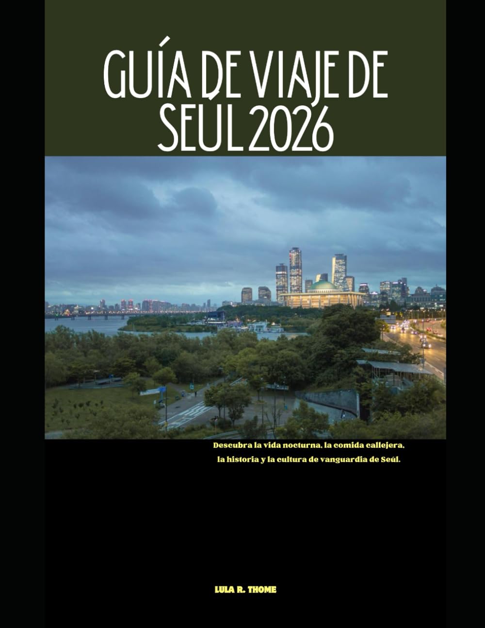 GUÍA DE VIAJE DE SEÚL 2026: Descubra la vida nocturna, la comida callejera, la historia y la cultura de vanguardia de Seúl.: 77 (The Global Explorer Travel Guide Series 2026)