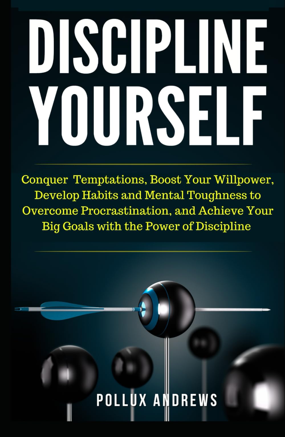Discipline Yourself: Conquer Temptations, Boost Your Willpower, Master Habits to Overcome Procrastination, and Harness the Power of Discipline to Achieve Your Big Goals