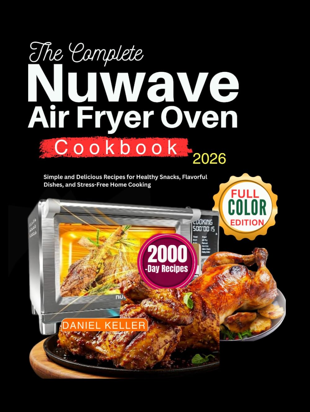 The Complete Nuwave Air Fryer Oven Cookbook: Simple and Delicious Recipes for Healthy Snacks, Flavorful Dishes, and Stress-Free Home Cooking      Hardcover – Large Print, April 3, 2026