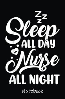 Sleep All Day Nurse All Night Night Shift Nurse Notebook: Cute Lined Journal for Nurses and Medical Workers. Perfect for nurses week gifts 6x9 110 pages