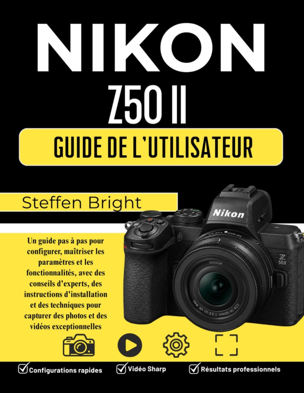 Nikon Z50 II Guide d'utilisation: Un guide pas à pas pour configurer, maîtriser les paramètres et les fonctionnalités, avec des conseils d'experts, ... des photos et des vidéos exceptionnelles