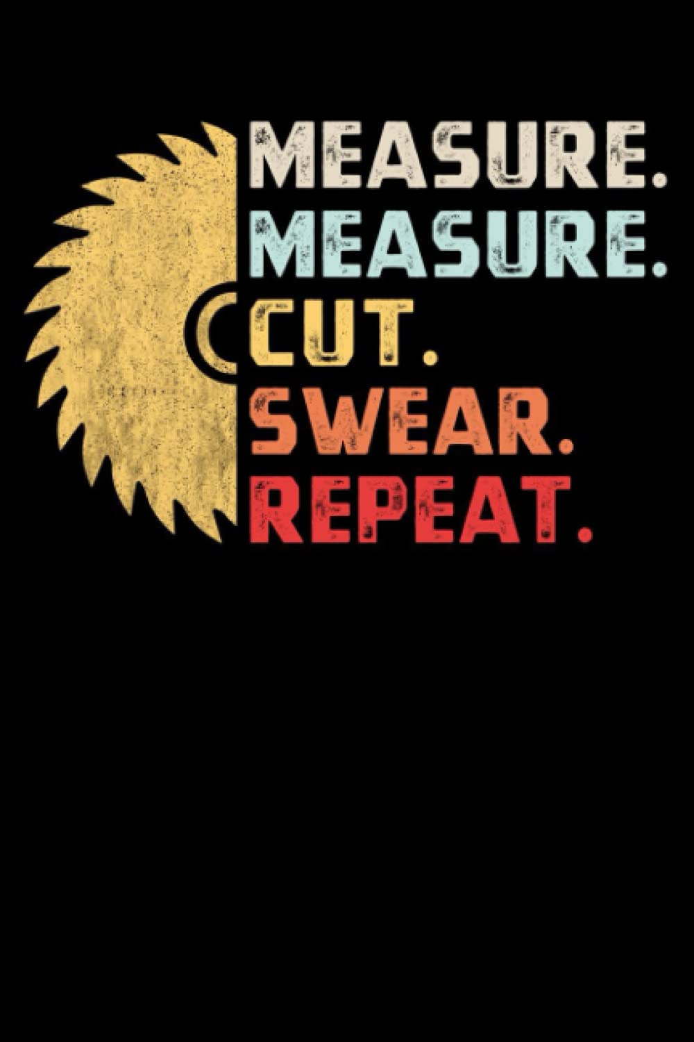 Measure measure cut swear repeat: Funny Distressed sarcastic quote carpenter notebook