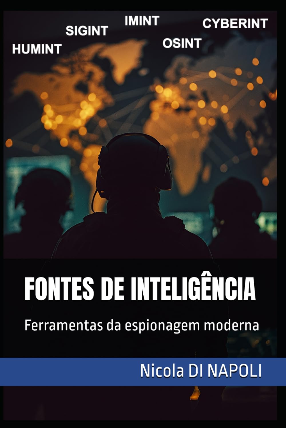 FONTES DE INTELIGÊNCIA: Ferramentas da espionagem moderna (Manuais de Inteligência e Contrainteligência)
