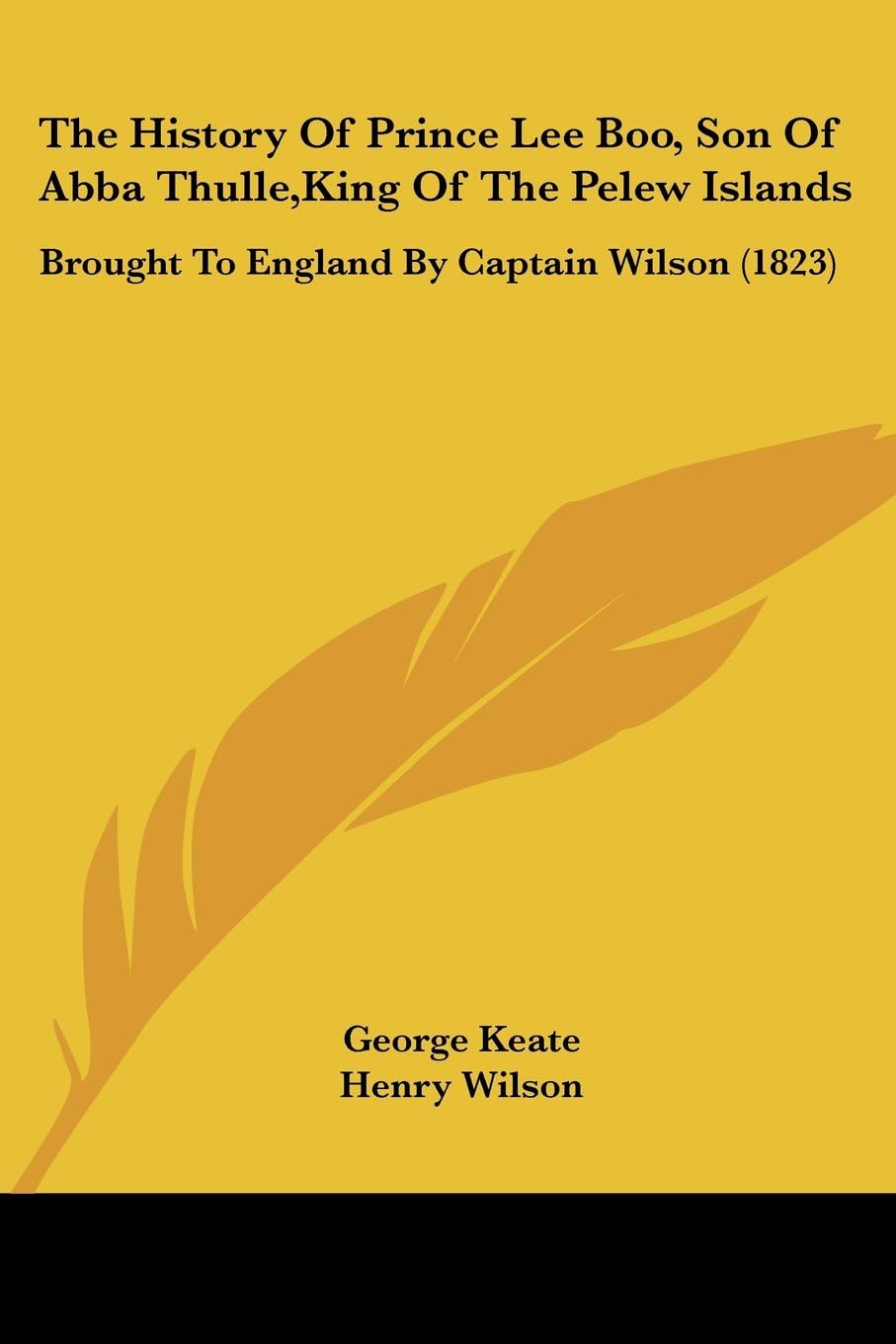 The History Of Prince Lee Boo, Son Of Abba Thulle, Kin: Brought To England By Captain Wilson (1823)