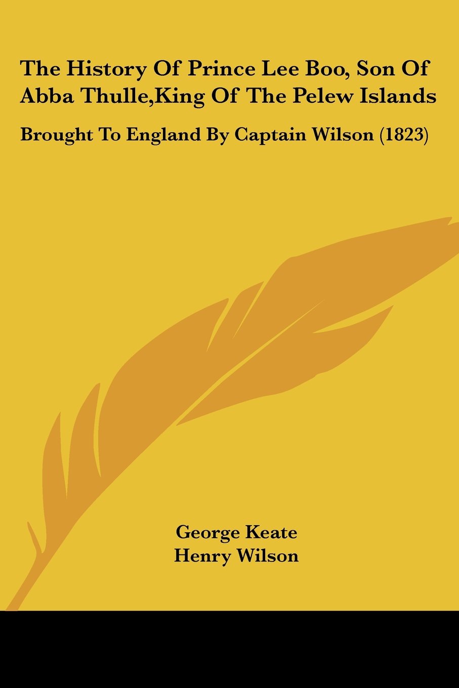 The History Of Prince Lee Boo, Son Of Abba Thulle, Kin: Brought To England By Captain Wilson (1823)