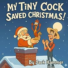 My Tiny Cock Saved Christmas!: A Hilarious Christmas Story Where Size Doesn’t Matter (Farmer Dan's Tiny Cock)