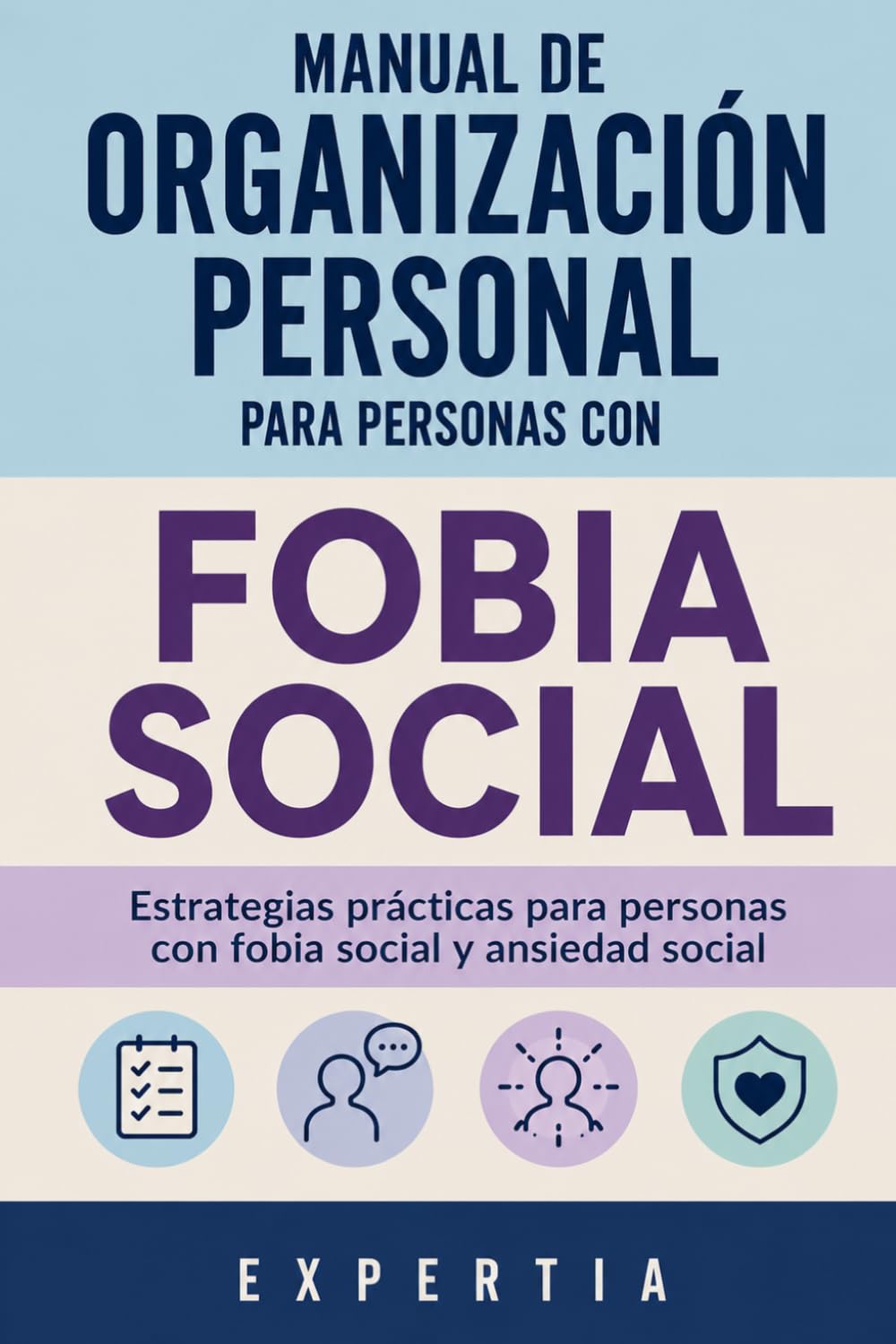 MANUAL DE ORGANIZACIÓN PERSONAL PARA PERSONAS CON FOBIA SOCIAL: Estrategias prácticas para personas con fobia social y ansiedad social