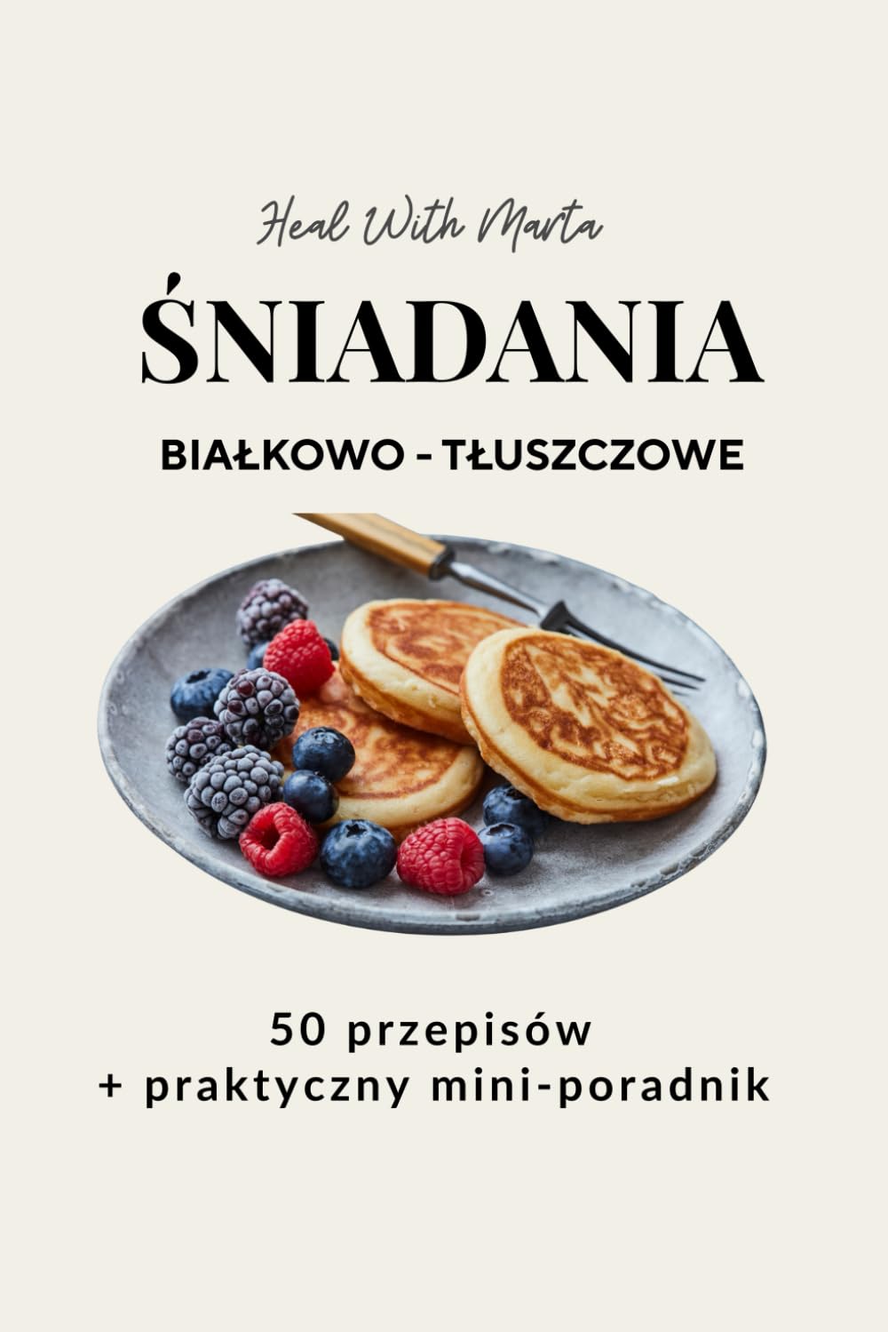 ŚNIADANIA Białkowo - Tłuszczowe: 50 Przepisów + Mini Poradnik