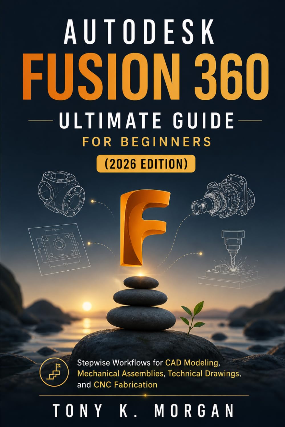 Autodesk Fusion 360 Ultimate Guide for Beginners (2026 Edition): Stepwise Workflows for CAD Modeling, Mechanical Assemblies, Technical Drawings, and ... (Applications Software and multimedia guides)
