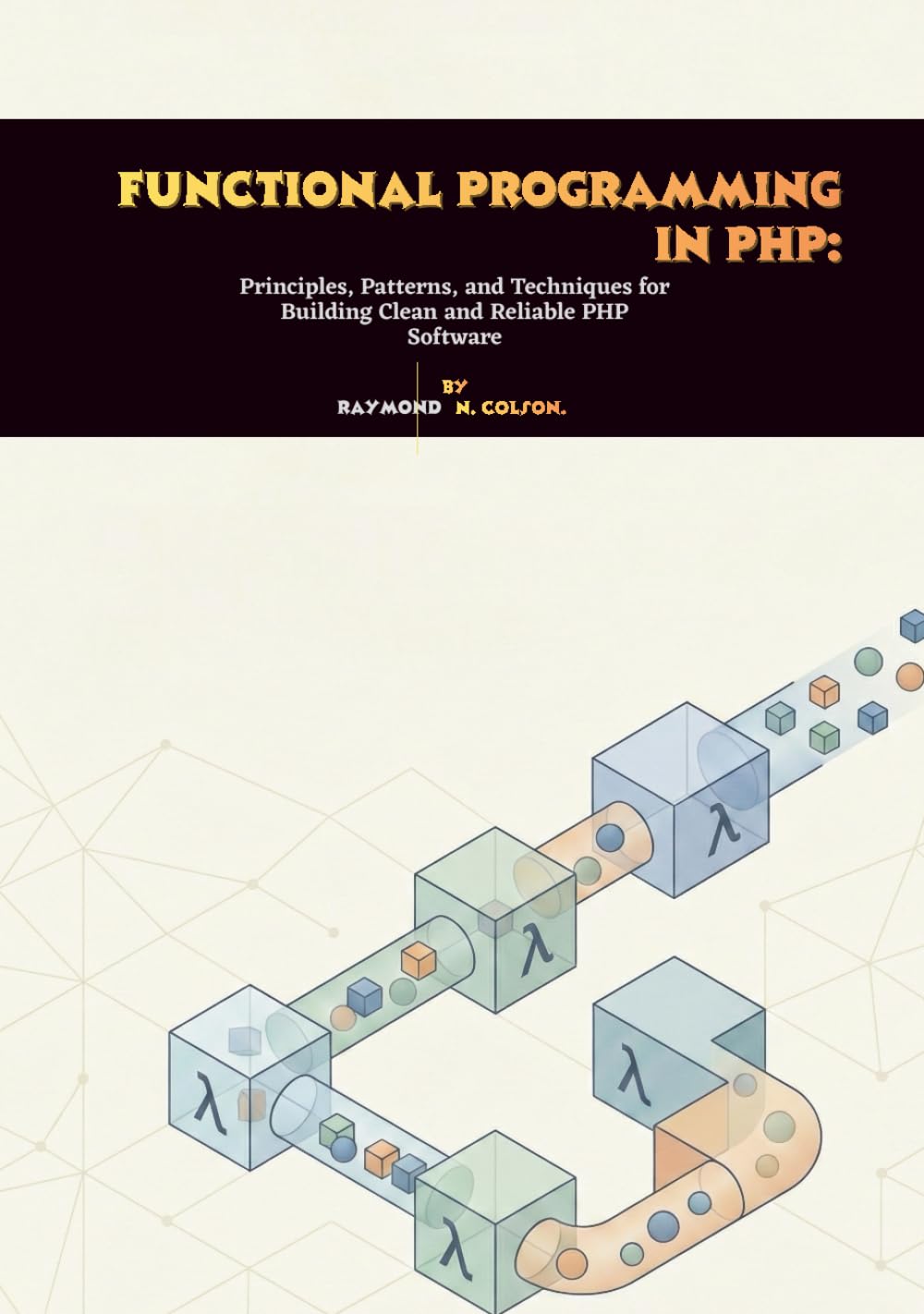 Functional Programming in PHP: Principles, Patterns, and Techniques for Building Clean and Reliable PHP Software