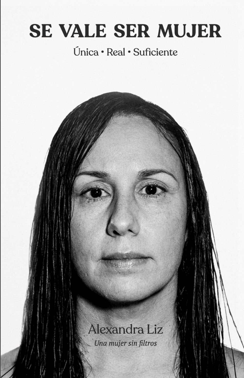 Se vale ser mujer: Única, real y suficiente (Una mujer sin filtros)