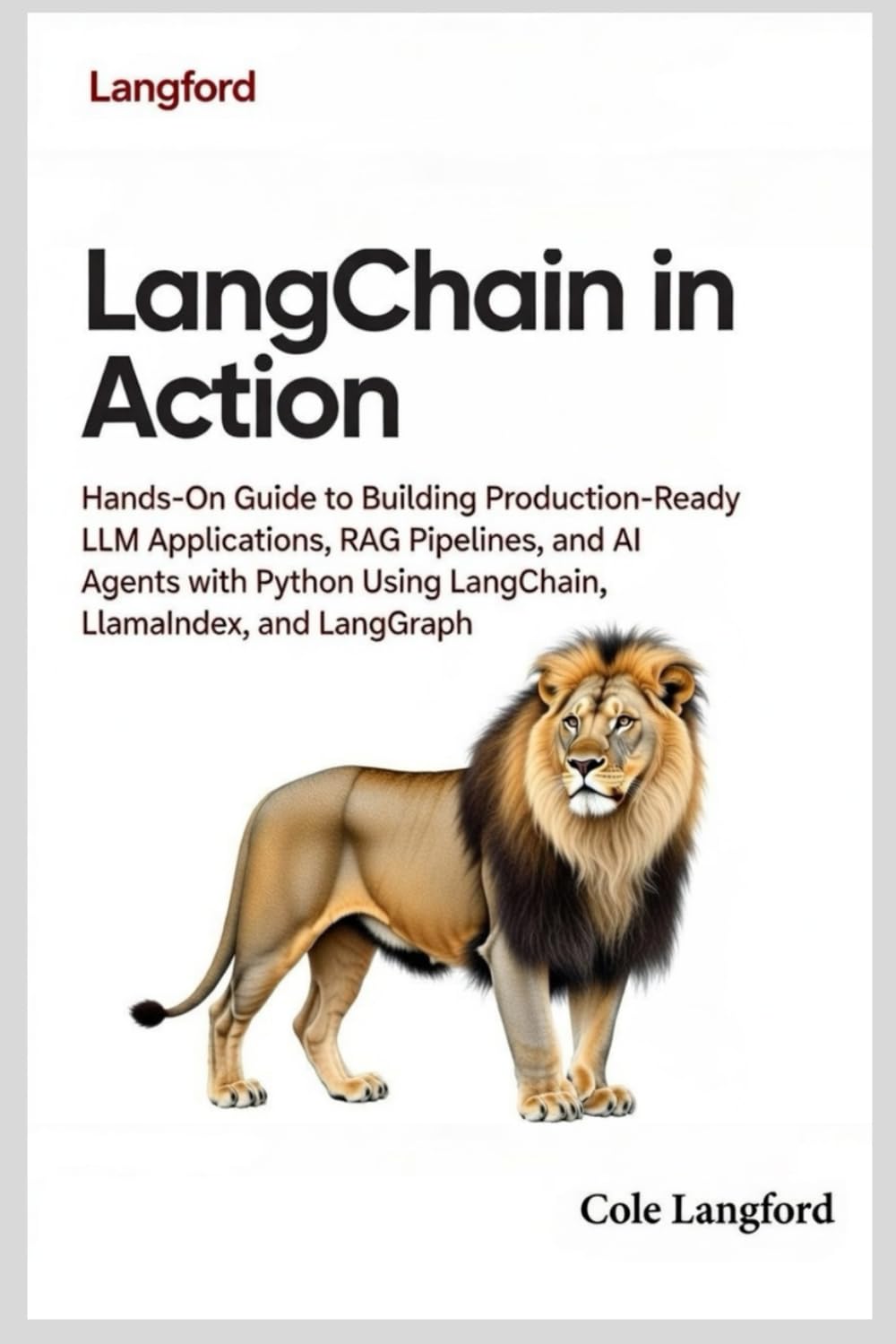LangChain in Action: Hands-On Guide to Building Production-Ready LLM Applications, RAG Pipelines, and AI Agents with Python Using LangChain, LlamaIndex, and LangGraph