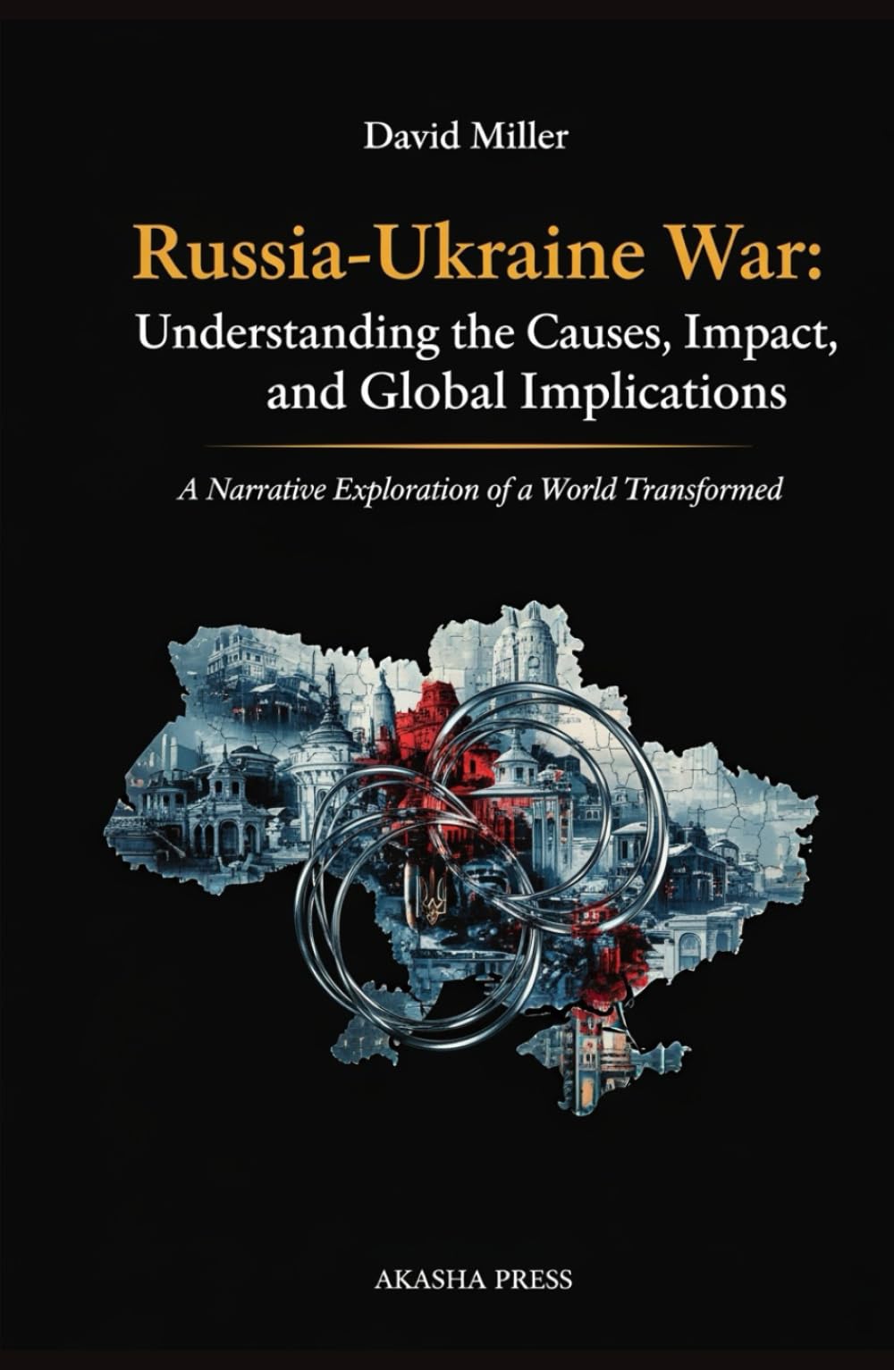 Russia-Ukraine War: Understanding the Causes, Impact, and Global Implications: A Narrative Exploration of a World Transformed