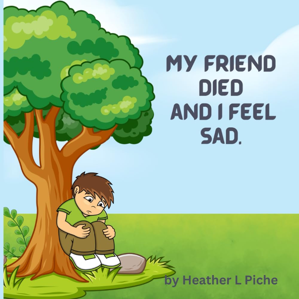 My Friend Died and I Feel Sad: Helping Your Child Cope With the Death of a Young Friend