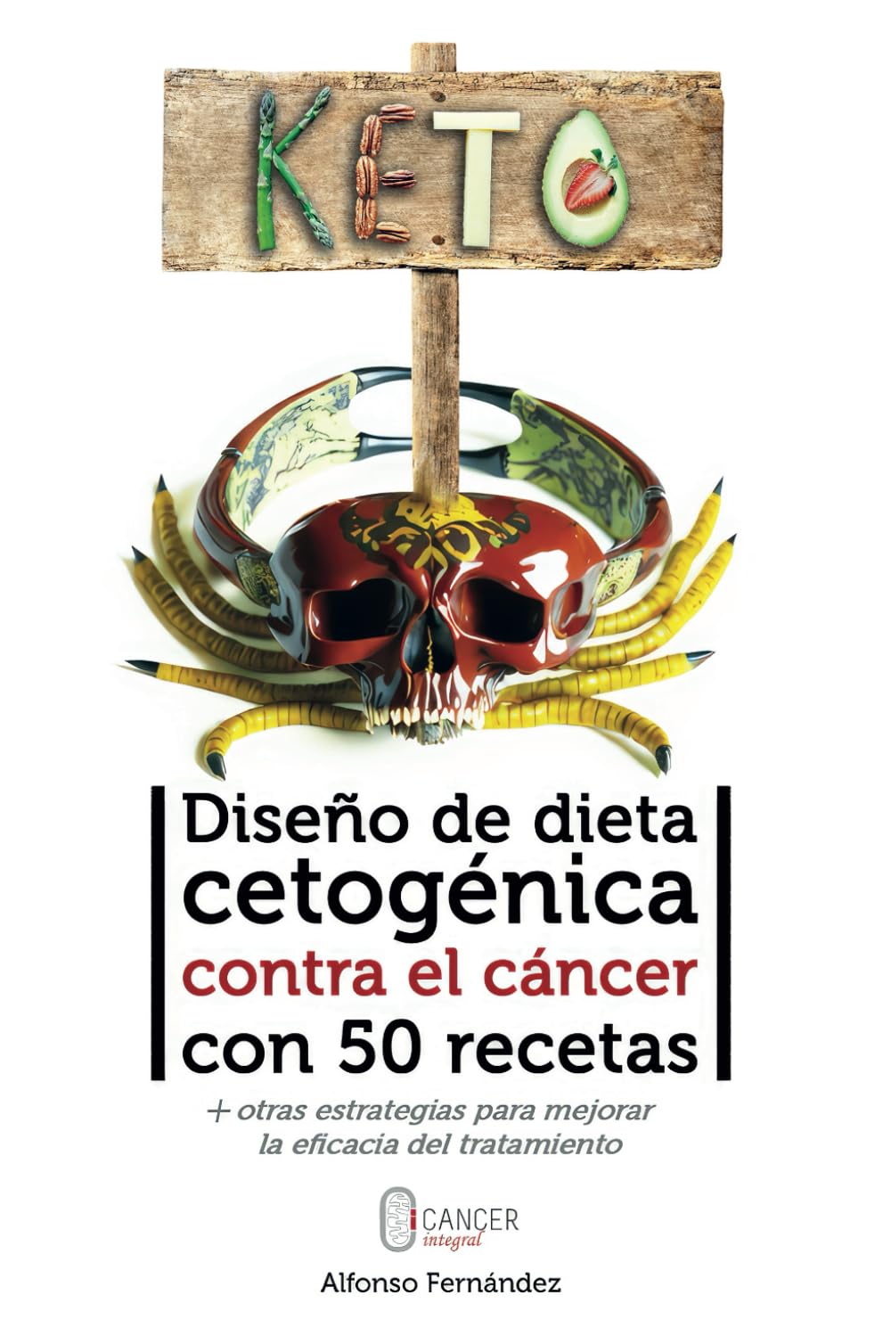 Diseño de dieta cetogénica contra el cáncer con 50 recetas: Más otras estrategias para mejorar la eficacia del tratamiento (Oncología Metabólica: la revolución terapéutica)