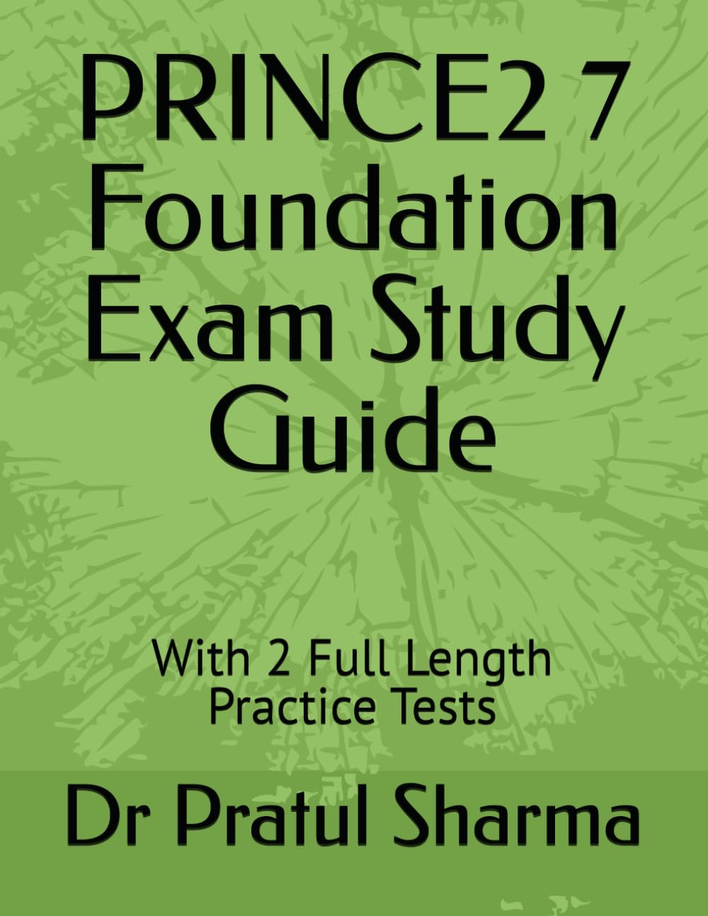 PRINCE2 7 Foundation Exam Study Guide: With 2 Full Length Practice Tests