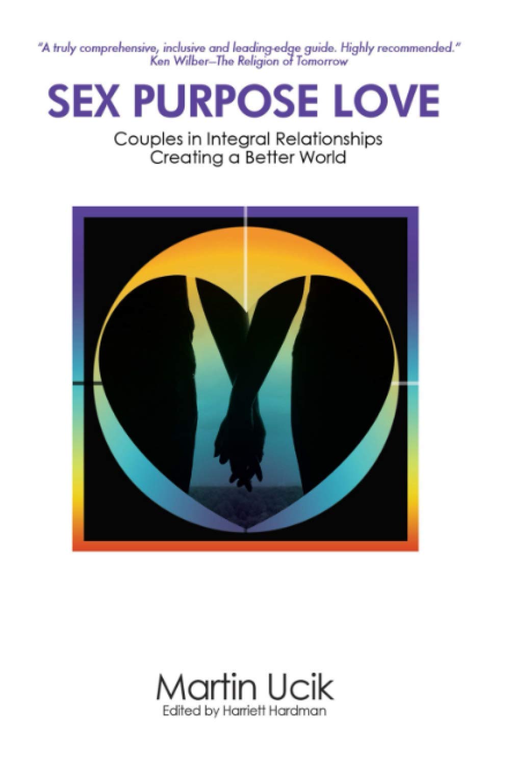 Sex Purpose Love: Couples in Integral Relationships Creating a Better World