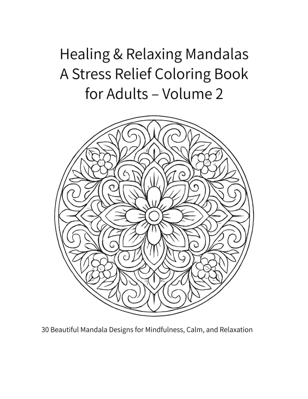 Healing & Relaxing Mandalas A Stress Relief Coloring Book for Adults – Volume 2: 30 Beautiful Mandala Designs for Mindfulness, Calm, and Relaxation
