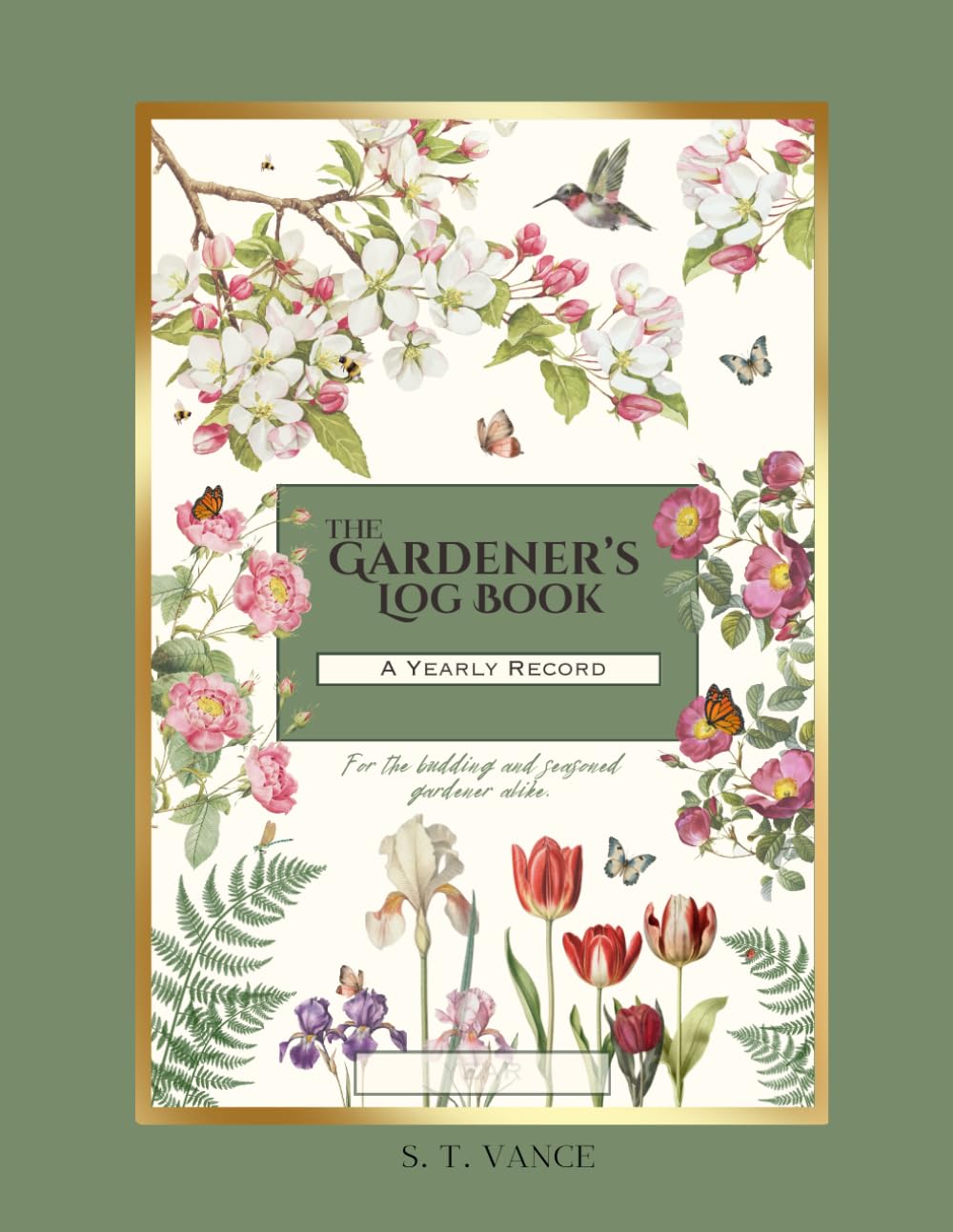 The Gardener's Log Book: A Yearly Record: A Planner and Journal for Seasonal, Planting, Fertilizing, and Garden Progress Tracking