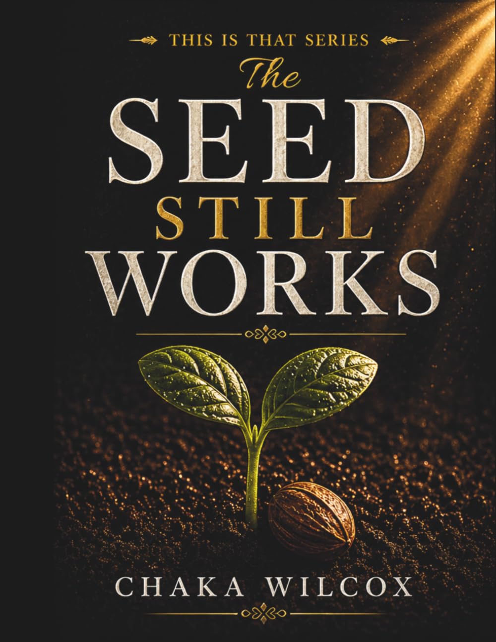 The Seed Still Works: This Is That Series: A Faith-Based Workbook on Heart Posture, Spiritual Growth, and Transformation