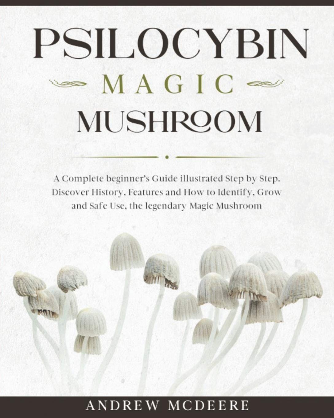 Psilocybin Magic Mushroom: A Complete Magic Mushroom guide for beginners illustrated Step by Step!Discover History, Features, Species and How to ... Safe Use the legendary Psychedelic Mushroom Paperback – February 5, 2020
