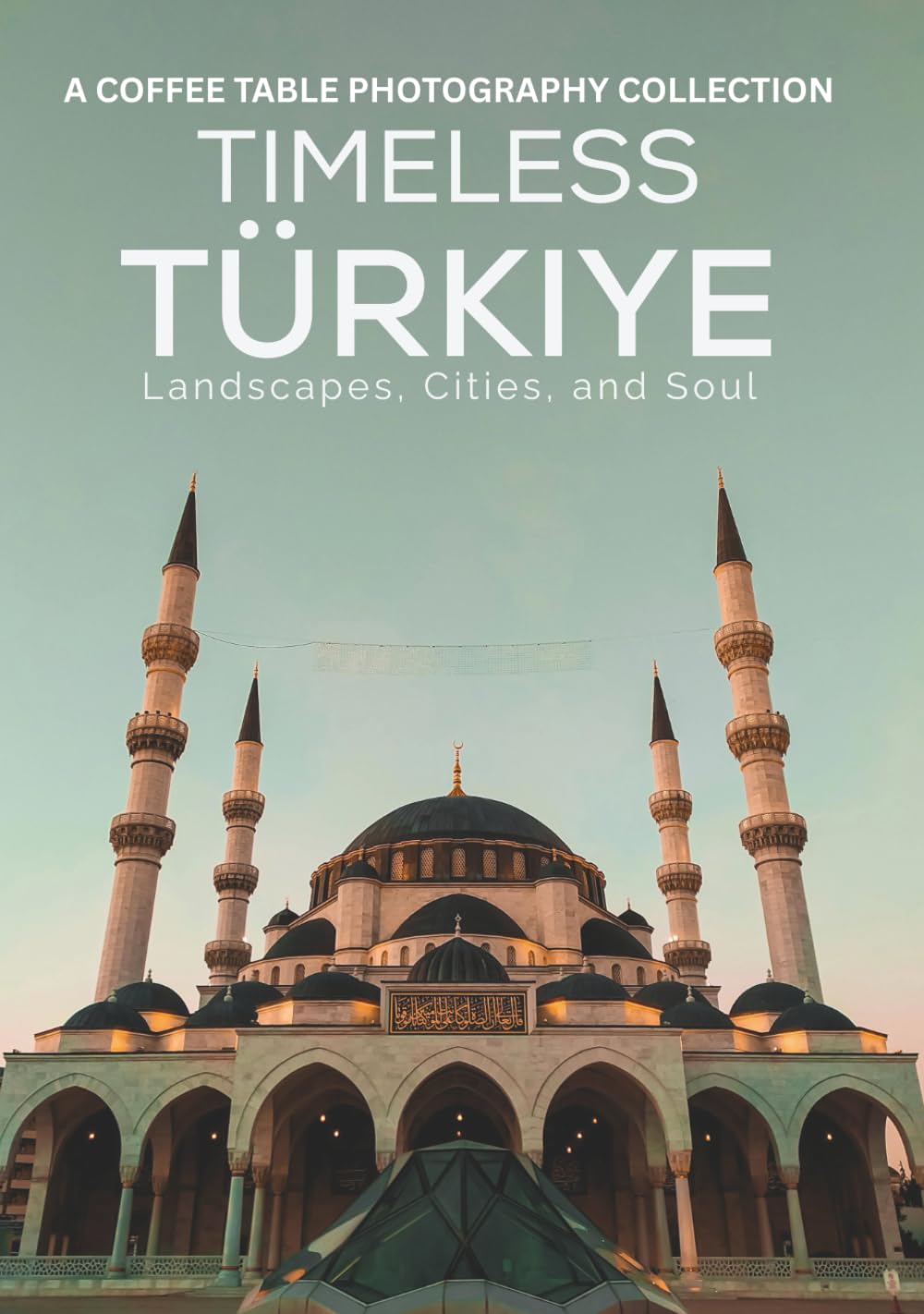 Timeless Türkiye: Landscapes, Cities, and Soul: A Coffee Table Photography Collection