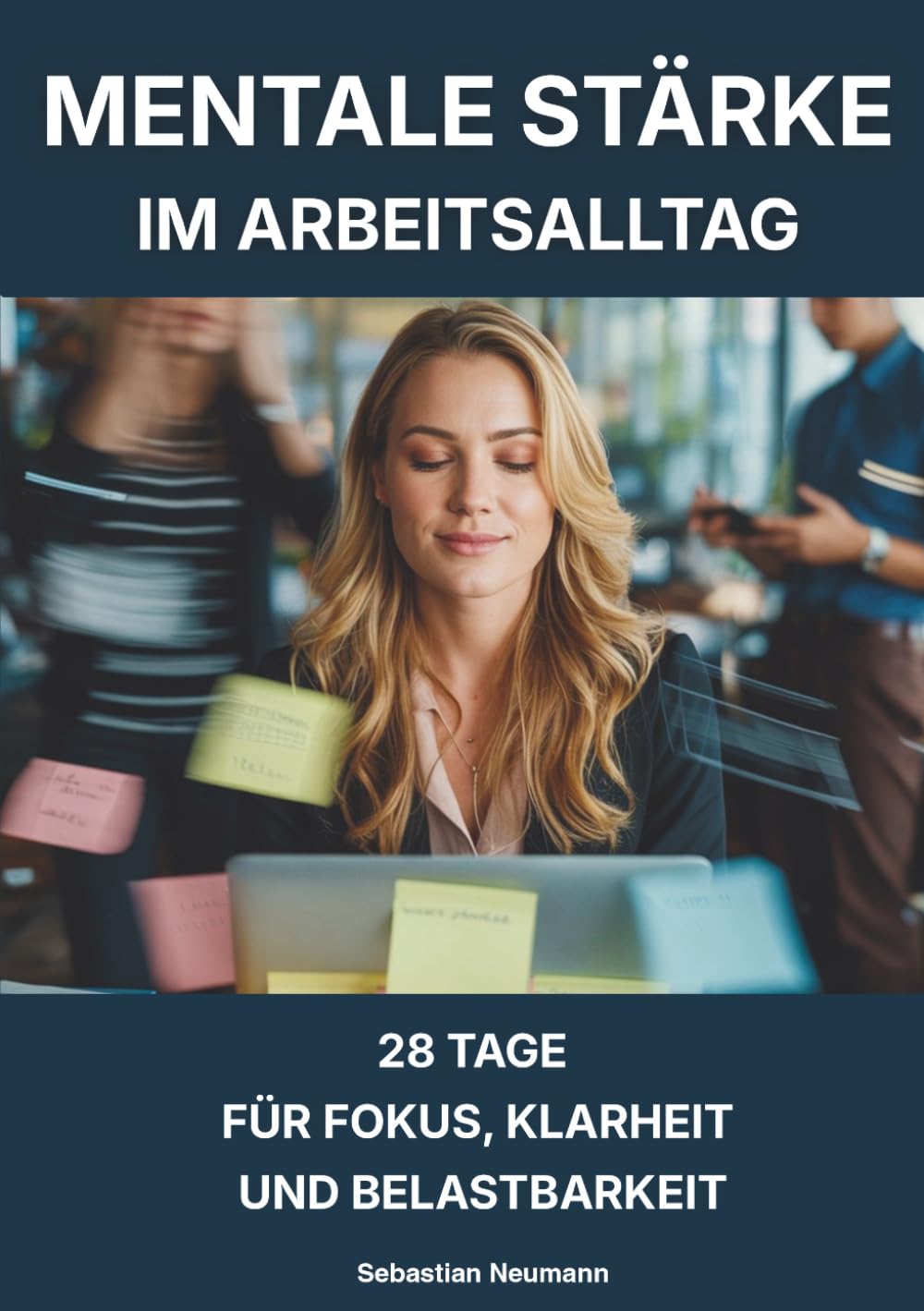 Mentale Stärke im Arbeitsalltag: 28 Tage Training für Fokus, Klarheit und Belastbarkeit