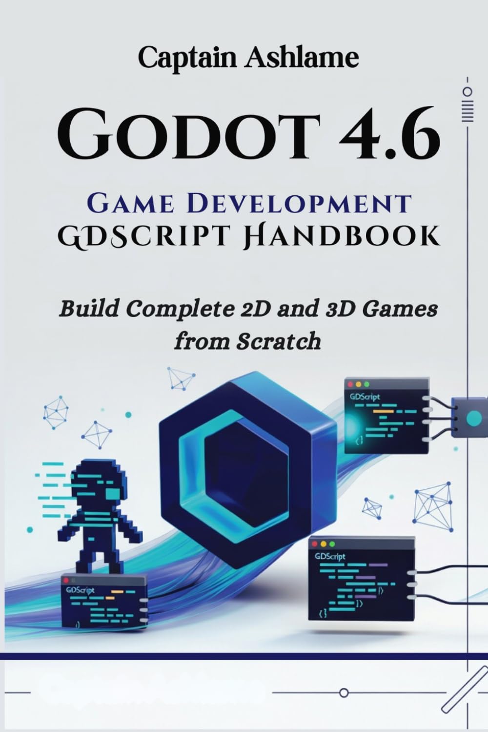 Godot 4.6 Game Development with GDScript Handbook: Build Complete 2D and 3D Games from Scratch (Godot 4.6 GDScript & C#/.NET 10 Edition Mastery Series)