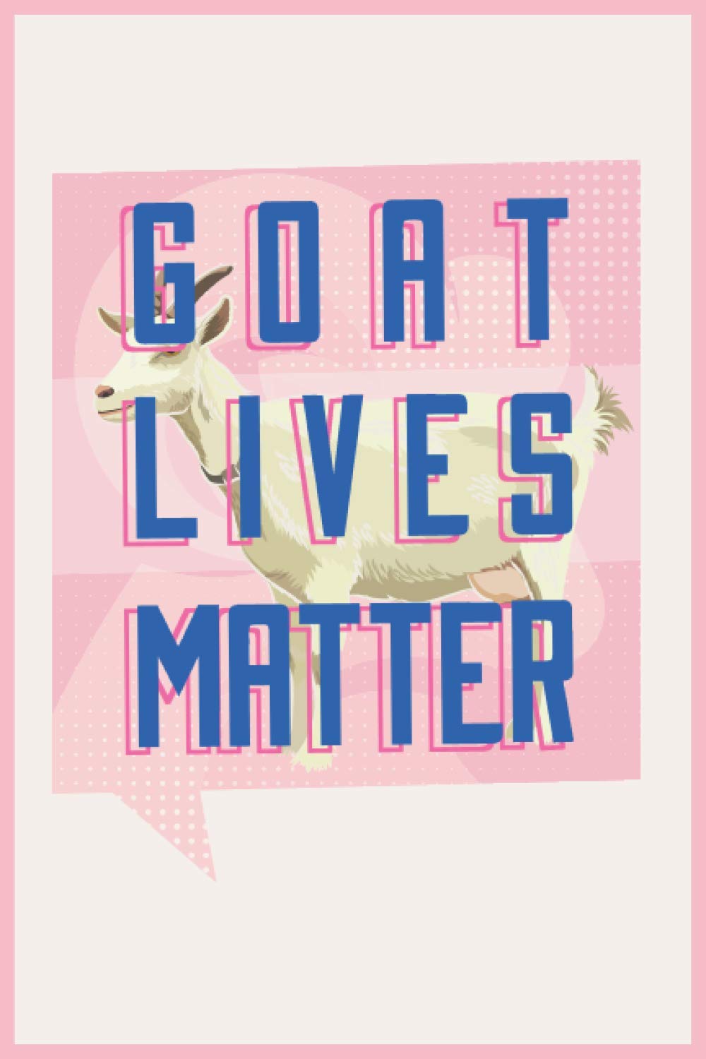 Goat Lives Matter.: Goats Notebook: Funny Goat Notebook to write in | 6 X 9 inches | Notebook 120- page lined | Great goat record keeping notebook gift for goat lovers.