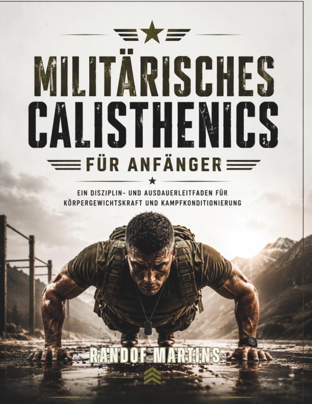 Militärisches Calisthenics für Anfänger: Ein Disziplin- und Ausdauerleitfaden für Körpergewichtskraft und Kampfkonditionierung