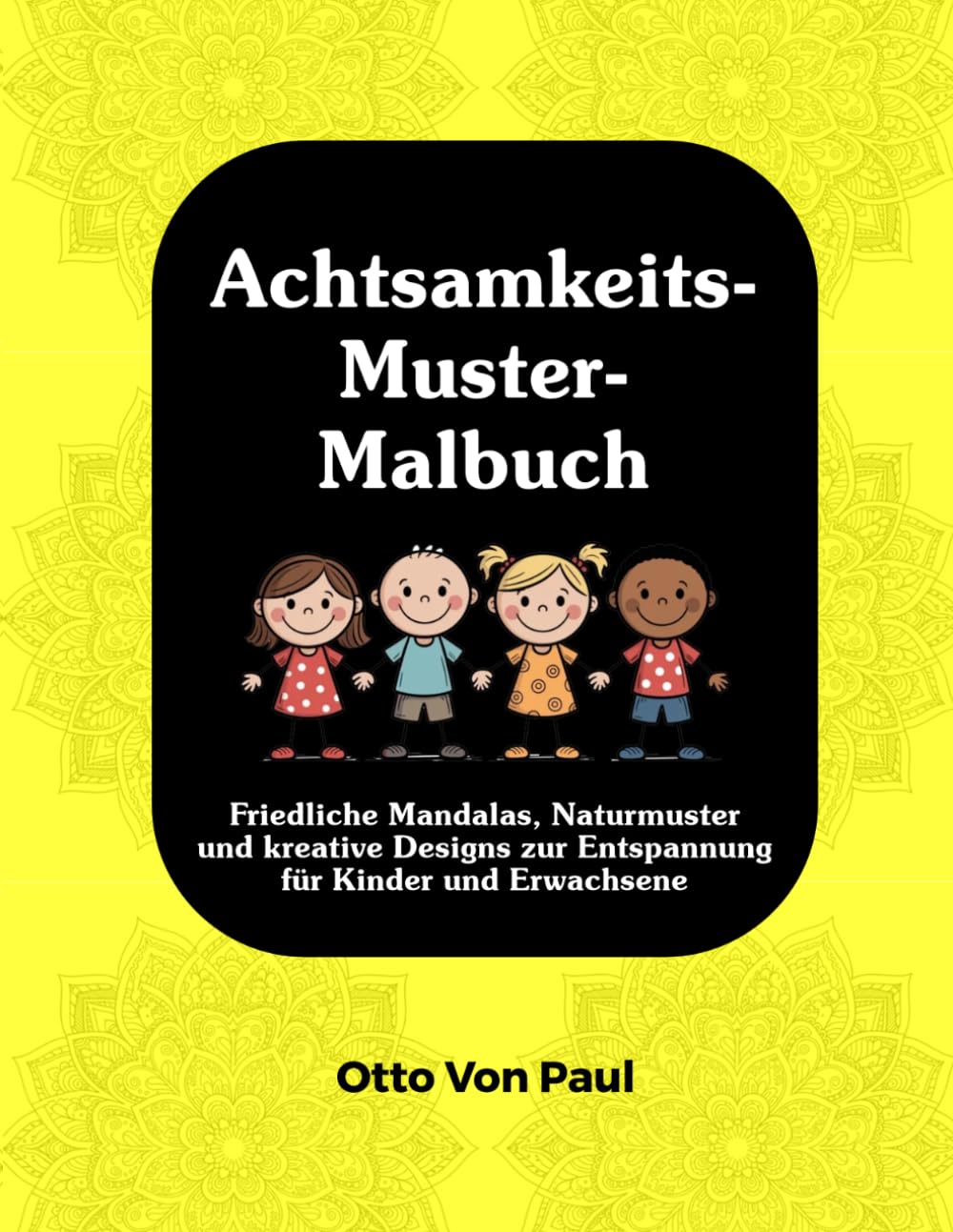 Achtsamkeitsmuster-Malbuch: Friedliche Mandalas, Naturmuster und kreative Designs zur Entspannung für Kinder und Erwachsene