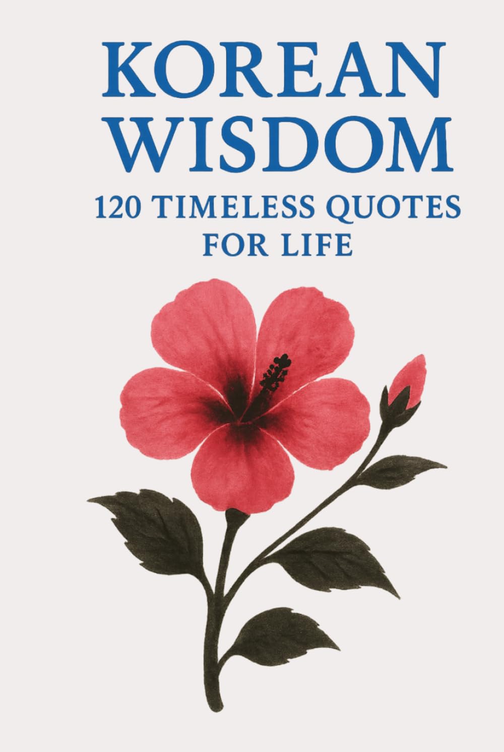 Korean Wisdom: 120 Timeless Quotes for Life: A Curated Collection of Classic Korean Proverbs and Philosophical Reflections for Inspiration, Balance, ... (Timeless Wisdom from Around the World)