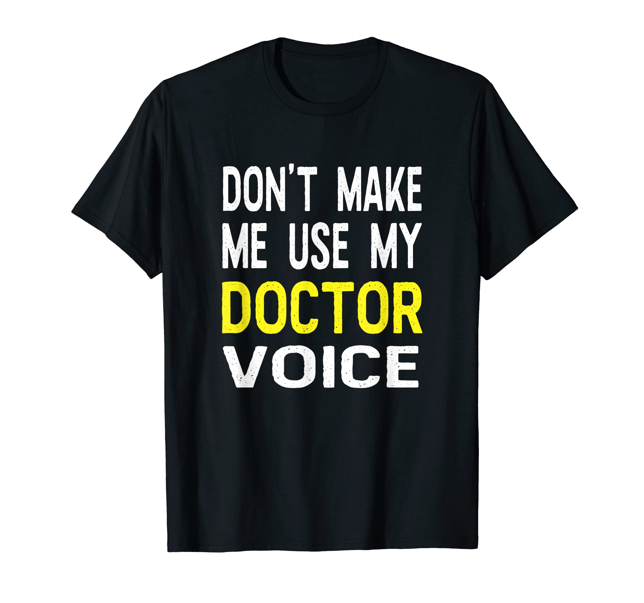 Don't Make Me Use My Doctor Voice Funny MD T-Shirt