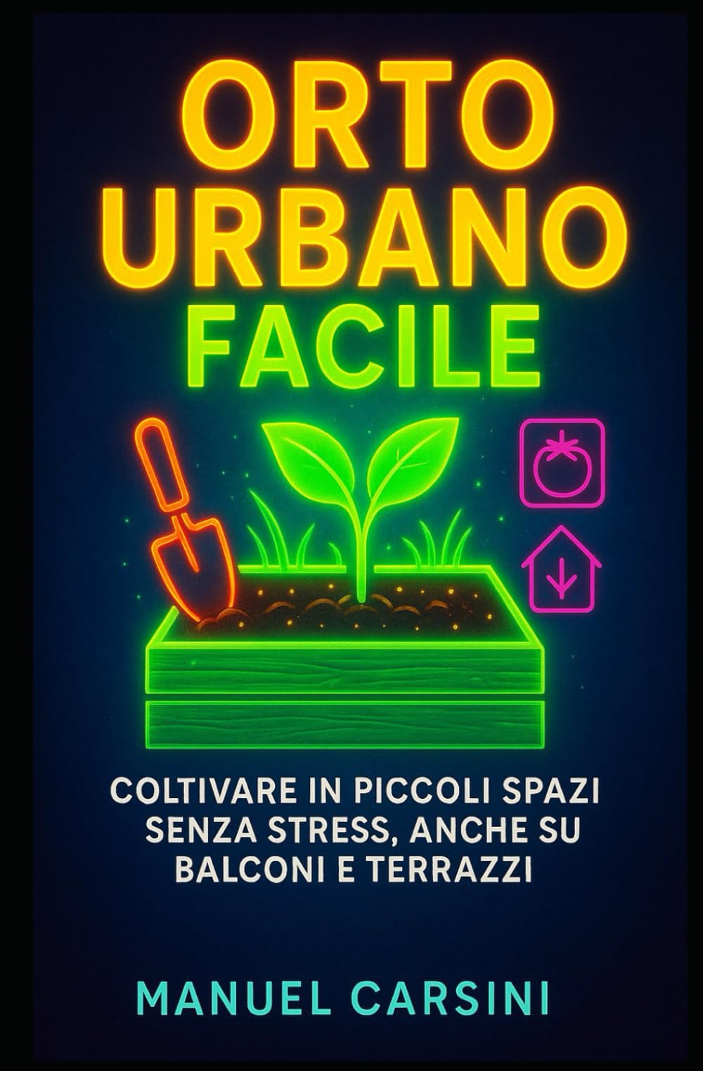 Orto Urbano Facile – Coltivare in Piccoli Spazi Senza Stress, Anche su Balconi e Terrazzi: Guida pratica per coltivare ortaggi ed erbe aromatiche con ... parti da zero (Coltivare Facile Senza Stress)