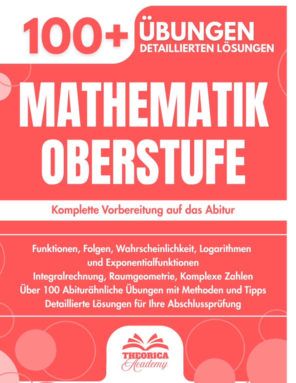 Mathematik Oberstufe: Komplette Vorbereitung auf das Abitur | Funktionen, Integrale, Geometrie, Komplexe Zahlen und Über 100 Abiturähnliche Übungen mit Methoden und Lösungen