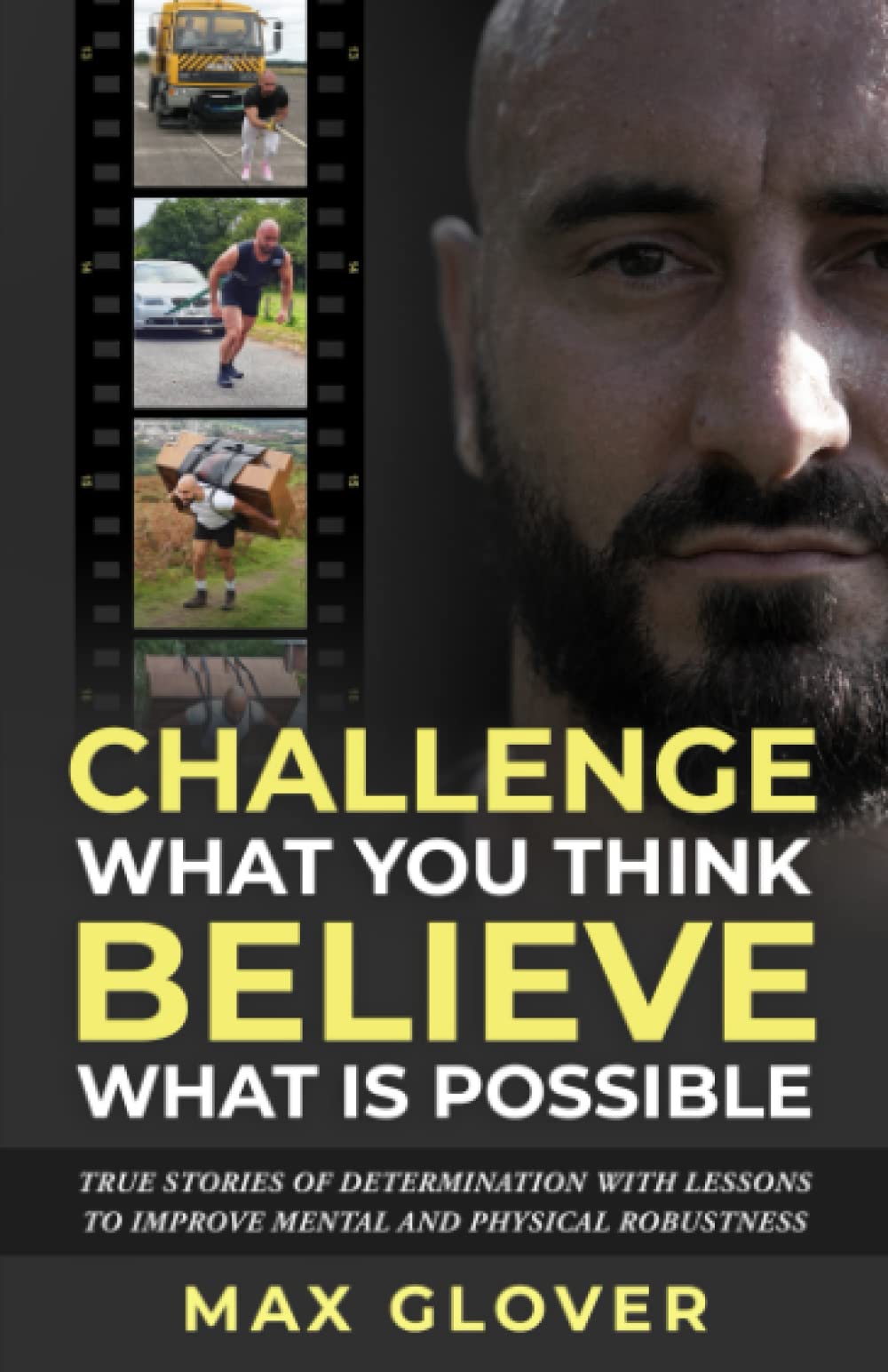 Challenge What You Think, Believe What is Possible: True Stories of Determination with Lessons to Improve Mental and Physical Robustness
