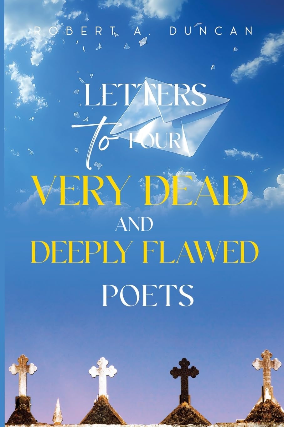 Letters to Four Very Dead and Deeply Flawed Poets by Robert A... - 9781837948734