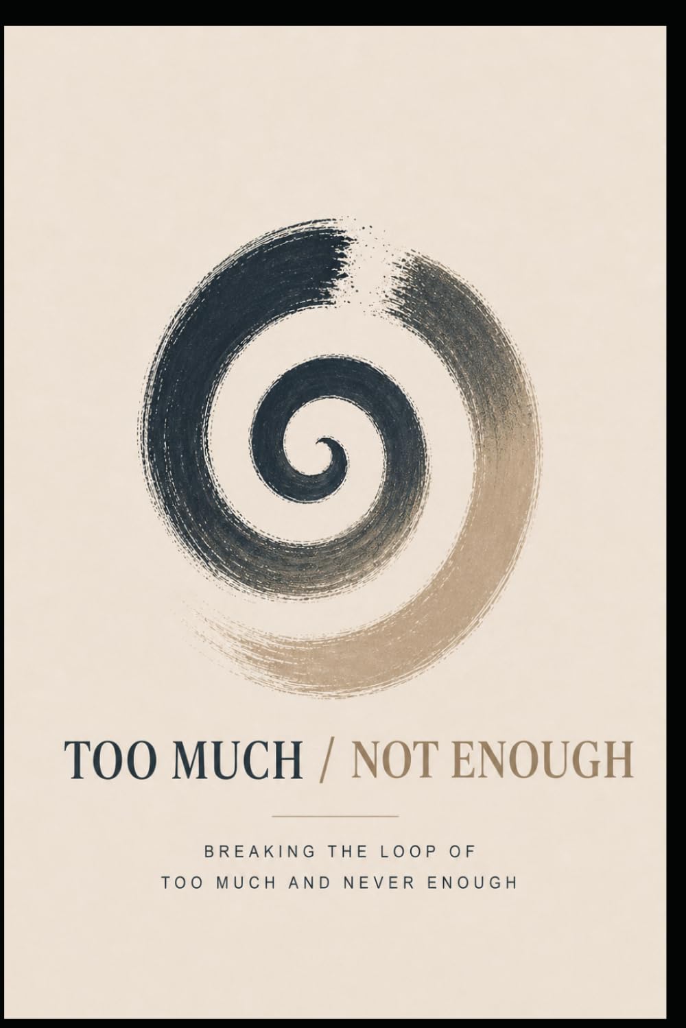 Too Much / Not Enough: Breaking the Loop of Too Much and Never Enough (The Journey Project)