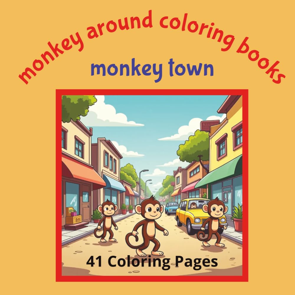 Monkey Around Coloring Books Monkey Town: Monkeys Behaving Like Humans....Bring the Activities to Life with Color | 8.5x8.5 inches | 41 Coloring Pages | Suitable for Ages 5+