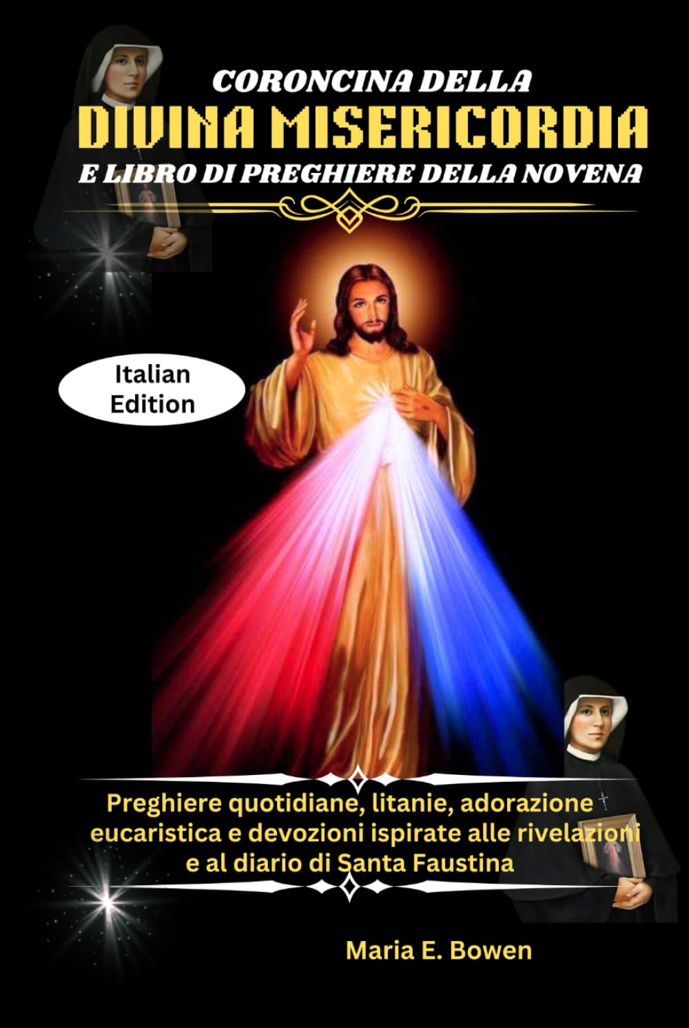 CORONCINA DELLA DIVINA MISERICORDIA E LIBRO DI PREGHIERE DELLA NOVENA: Preghiere quotidiane, litanie, adorazione eucaristica e devozioni ispirate alle rivelazioni e al diario di Santa Faustina
