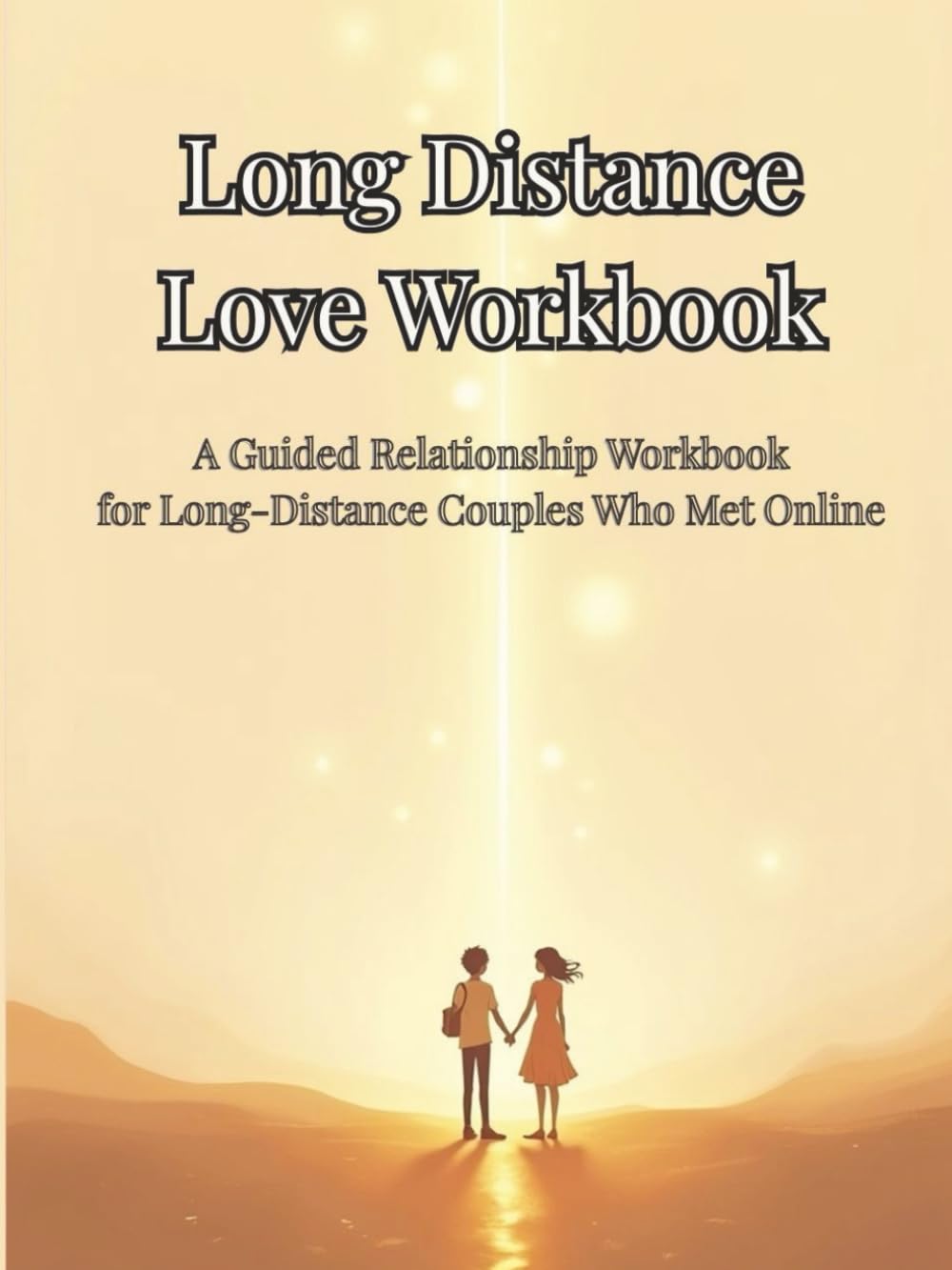 Long Distance Love Workbook: A Guided Relationship Workbook for Long-Distance Couples Who Met Online and Want to Build a Deep, Real Connection
