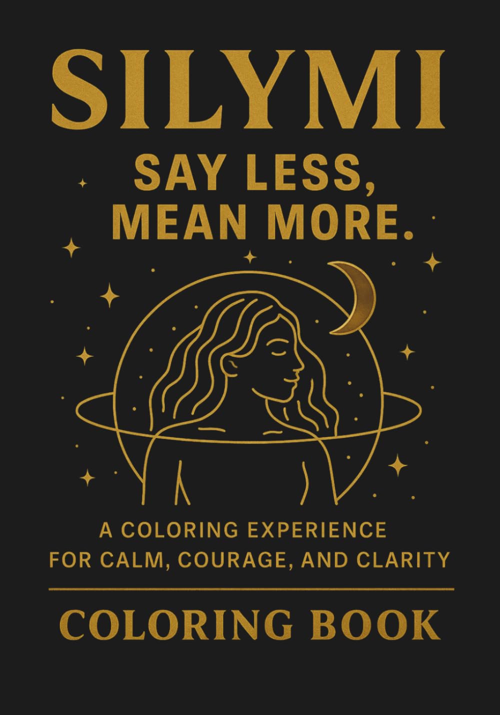 SILYMI: Say Less, Mean More Coloring Book: A Coloring Experience for Calm, Courage, and Clarity