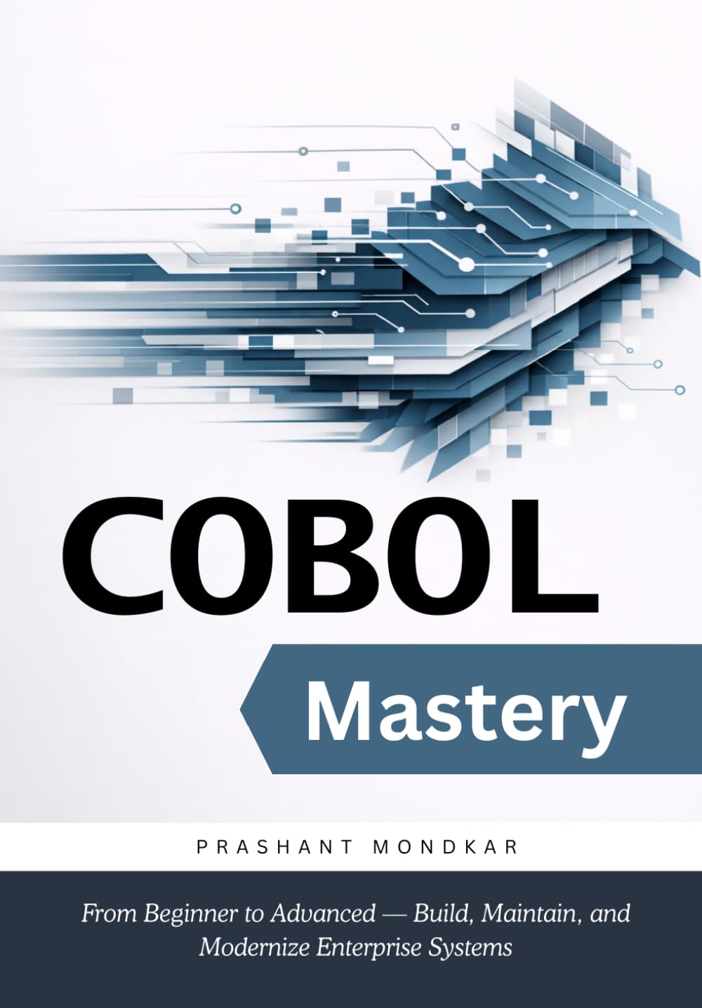 COBOL Mastery: From Beginner to Advanced — Build, Maintain, and Modernize Enterprise Systems