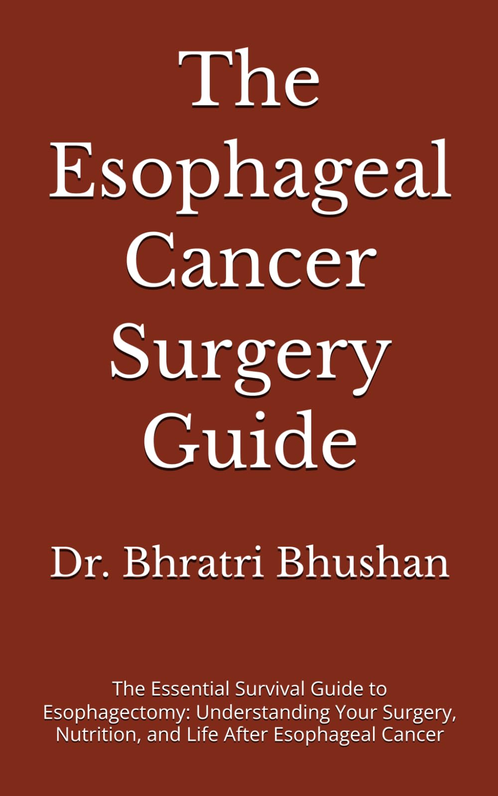 The Esophageal Cancer Surgery Guide: The Essential Survival Guide to Esophagectomy: Understanding Your Surgery, Nutrition, and Life After Esophageal Cancer