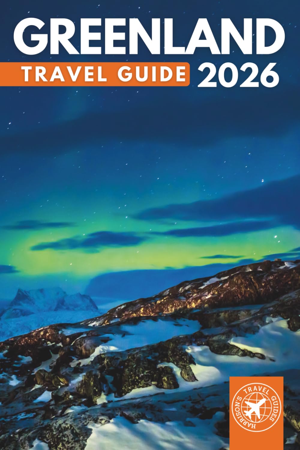 Greenland Travel Guide 2026: Explore Nuuk, Ilulissat Icefjord, Northern Lights, Arctic Wildlife, Glaciers, Fjords, Cruises, and Top Places to Visit (Grey Edition)