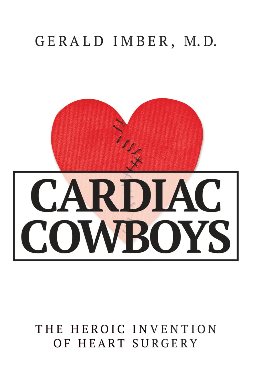 Cardiac Cowboys: The Heroic Invention of Heart Surgery