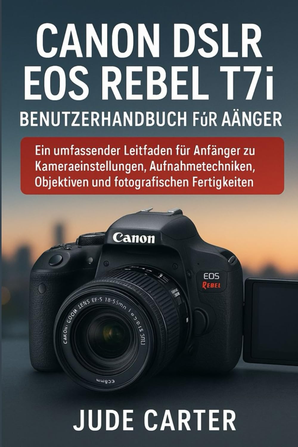 CANON DSLR EOS REBEL T7i BENUTZERHANDBUCH FÜR ANFÄNGER (Tech Tales for Beginners)