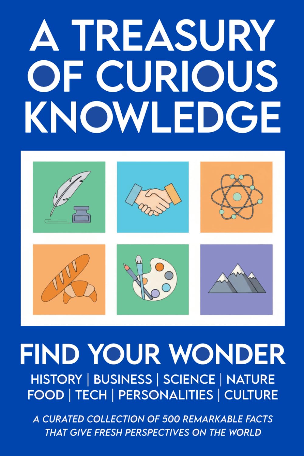 A Treasury of Curious Knowledge: 500 Facts About History, Personalities, Science, Nature, Business, Language and Culture to Expand Your Knowledge, ... (Facts and Trivia Books for Adults)