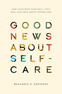 Good News About Self-Care: How Nurturing Your Soul, Your Self, and Your Sanity Honors God